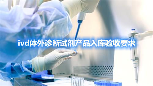 ivd体外诊断试剂产品入库验收要求