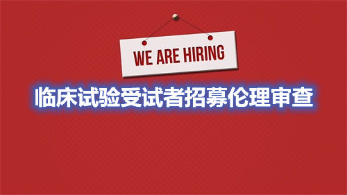 受试者招募 临床试验受试者招募伦理审查(图1)