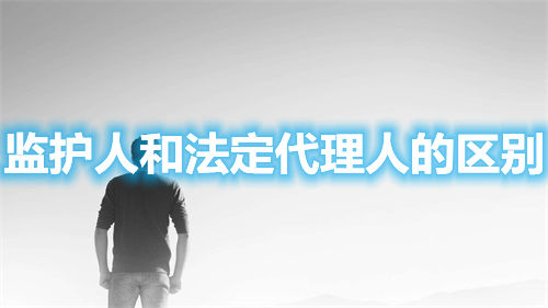 监护人和法定代理人的区别(图1) 监护人和法定代理人的区别(图1)