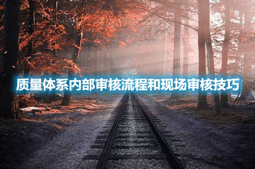 质量体系内部审核流程和现场审核技巧(图1) 质量体系内部审核流程和现场审核技巧(图1)