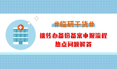 遗传办备份备案申报流程和热点问题解答(图1) 遗传办备份备案申报流程和热点问题解答(图1)