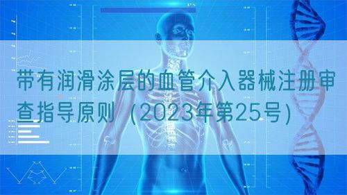 带有润滑涂层的血管介入器械注册审查指导原则(2023年第25号)(图1) 带有润滑涂层的血管介入器械注册审查指导原则(2023年第25号)(图1)