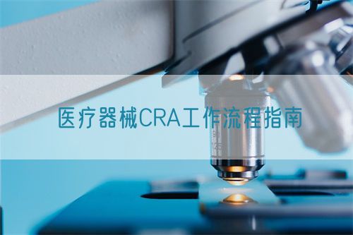 医疗器械CRA工作流程指南(图1) 医疗器械CRA工作流程指南(图1)
