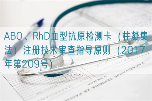 ABO、RhD血型抗原检测卡(柱凝集法)注册技术审查指导原则(2017年第209号)(图1) ABO、RhD血型抗原检测卡(柱凝集法)注册技术审查指导原则(2017年第209号)(图1)