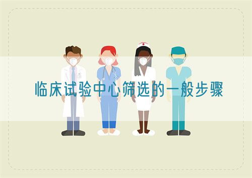 临床试验中心筛选的一般步骤(图1) 临床试验中心筛选的一般步骤(图1)