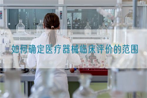 如何确定医疗器械临床评价的范围(图1)