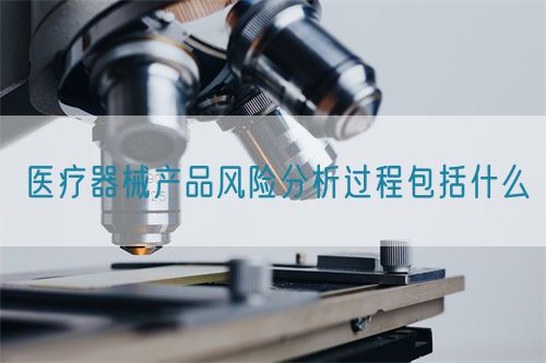 医疗器械产品风险分析过程包括什么(图1) 医疗器械产品风险分析过程包括什么(图1)