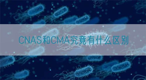 CNAS和CMA究竟有什么区别