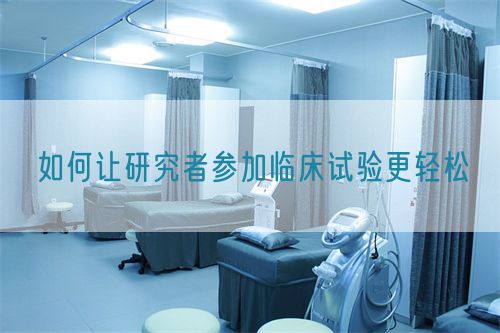 如何让研究者参加临床试验更轻松(图1)