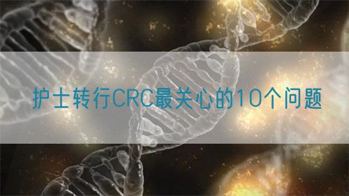 护士转行CRC最关心的10个问题(图1) 护士转行CRC最关心的10个问题(图1)