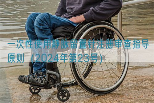 一次性使用静脉留置针注册审查指导原则(2024年第23号)(图1) 一次性使用静脉留置针注册审查指导原则(2024年第23号)(图1)