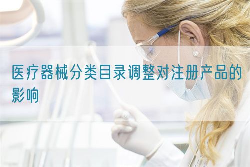 医疗器械分类目录调整对注册产品的影响(图1) 医疗器械分类目录调整对注册产品的影响(图1)