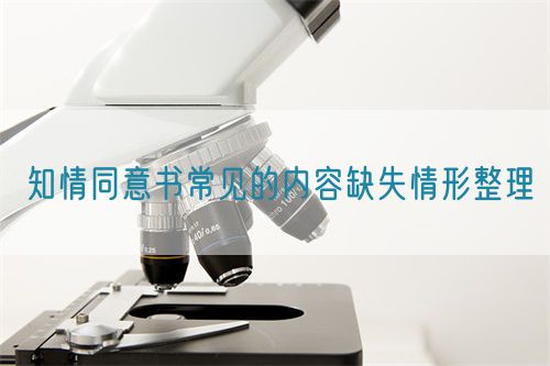 知情同意书常见的内容缺失情形整理(图1) 知情同意书常见的内容缺失情形整理(图1)