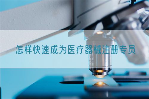 怎样快速成为医疗器械注册专员(图1)