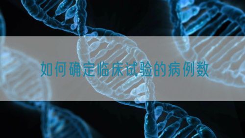 如何确定临床试验的病例数(图1) 如何确定临床试验的病例数(图1)