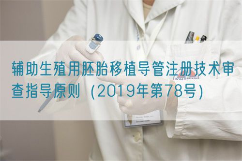 辅助生殖用胚胎移植导管注册技术审查指导原则(2019年第78号)(图1) 辅助生殖用胚胎移植导管注册技术审查指导原则(2019年第78号)(图1)