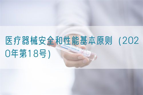 医疗器械安全和性能基本原则(2020年第18号)(图1) 医疗器械安全和性能基本原则(2020年第18号)(图1)