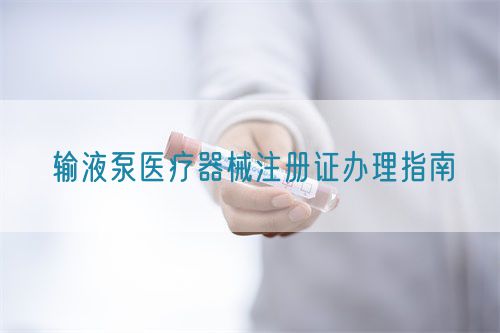 输液泵医疗器械注册证办理指南(图1)