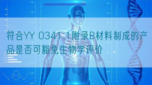 符合YY 0341.1附录B材料制成的产品是否可豁免生物学评价