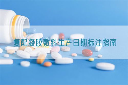 复配凝胶敷料生产日期标注指南(图1) 复配凝胶敷料生产日期标注指南(图1)