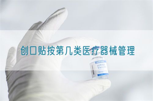 创口贴按第几类医疗器械管理(图1) 创口贴按第几类医疗器械管理(图1)
